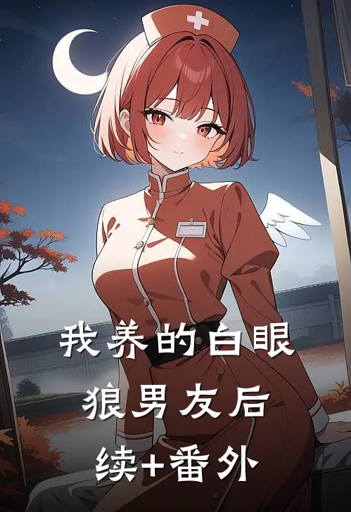 我养的白眼狼男友后续+番外