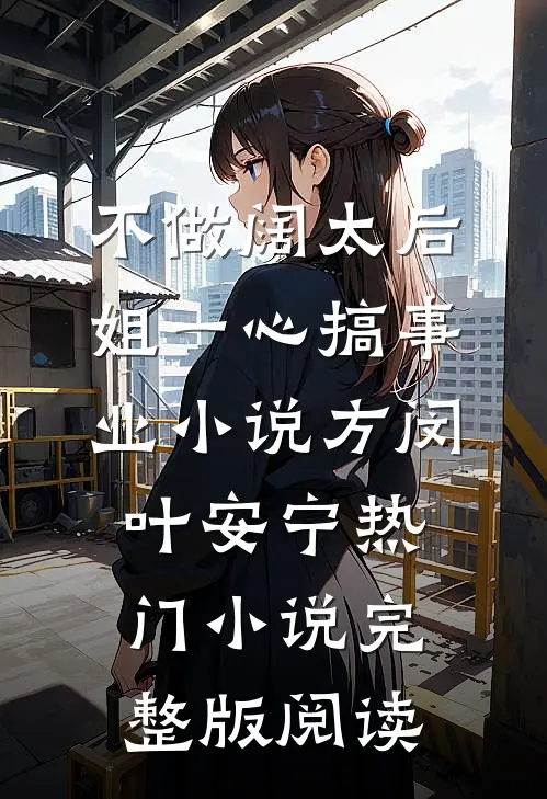 不做阔太后，姐一心搞事业小说方闵叶安宁热门小说完整版阅读