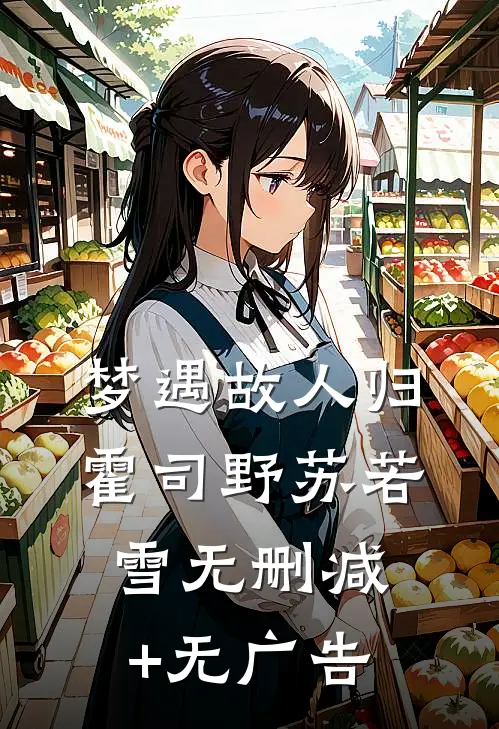 梦遇故人归霍司野苏若雪无删减+无广告