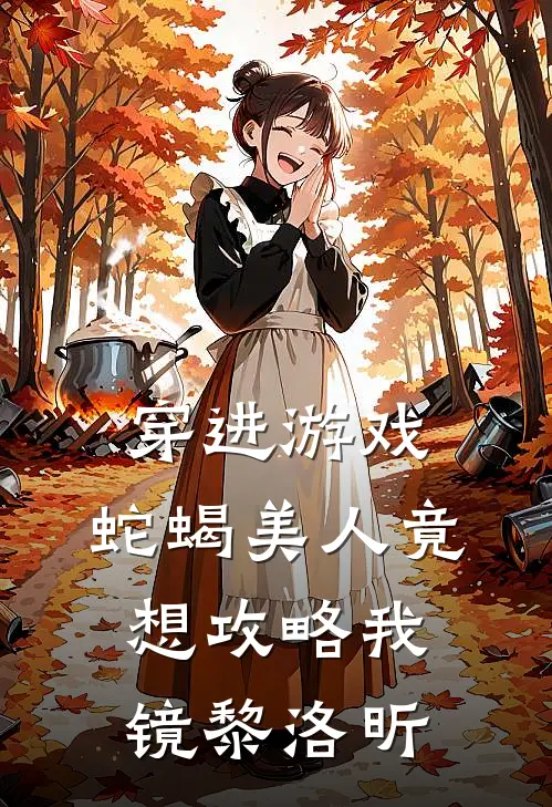 穿进游戏，蛇蝎美人竟想攻略我镜黎洛昕