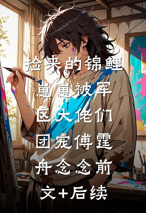 捡来的锦鲤崽崽被军区大佬们团宠傅霆舟念念前文+后续