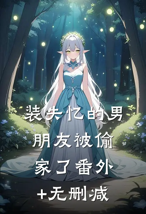 装失忆的男朋友被偷家了番外+无删减