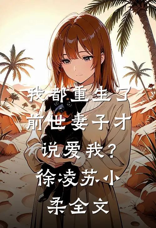 我都重生了，前世妻子才说爱我？徐凌苏小柔全文