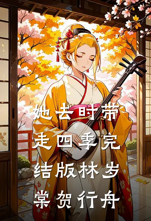 她去时带走四季完结版林岁棠贺行舟