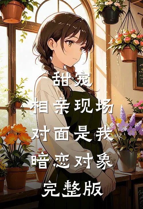 甜宠：相亲现场，对面是我暗恋对象完整版