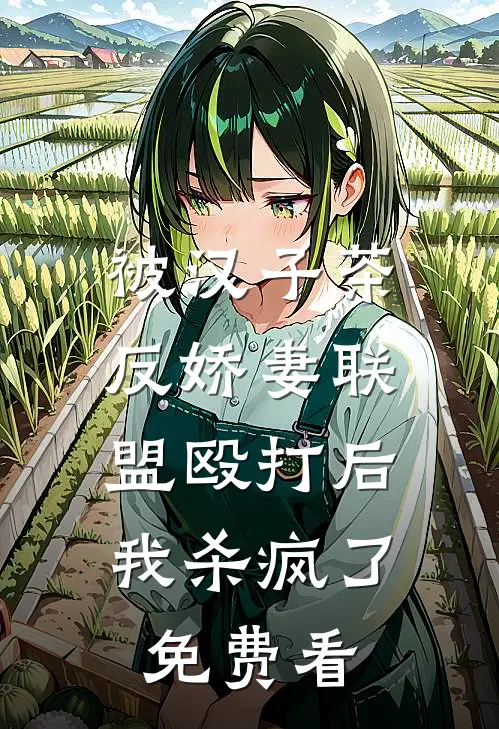 被汉子茶反娇妻联盟殴打后，我杀疯了免费看