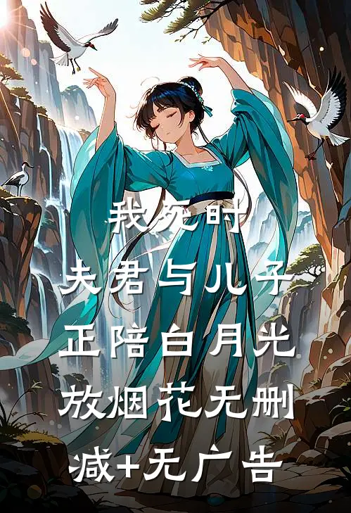 我死时，夫君与儿子正陪白月光放烟花无删减+无广告