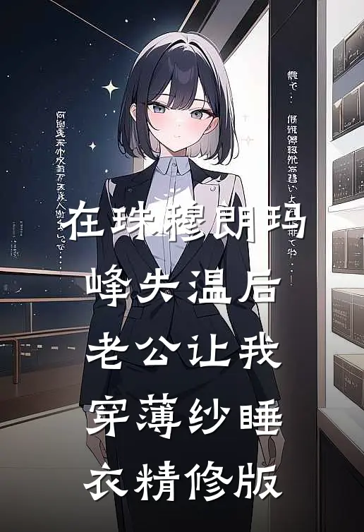 在珠穆朗玛峰失温后，老公让我穿薄纱睡衣精修版