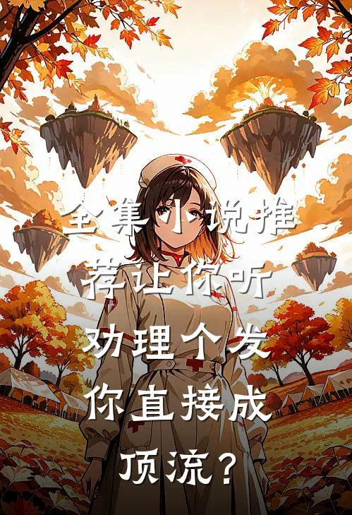 全集小说推荐让你听劝理个发，你直接成顶流？