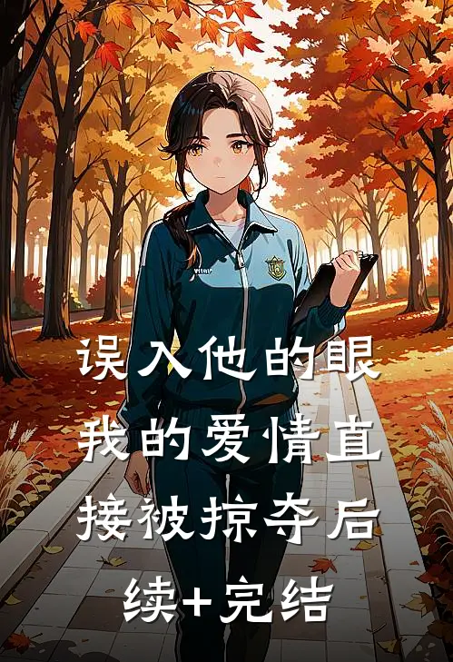 误入他的眼，我的爱情直接被掠夺后续+完结