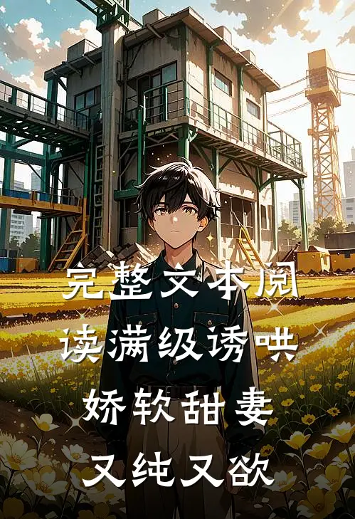 完整文本阅读满级诱哄：娇软甜妻又纯又欲