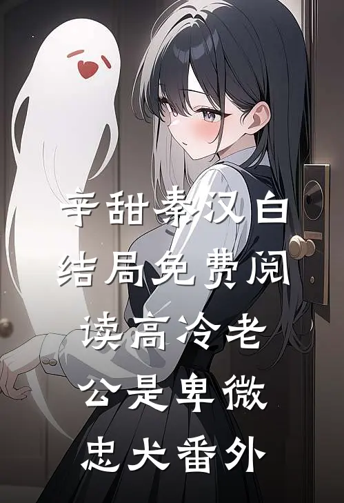 辛甜秦汉白结局免费阅读高冷老公是卑微忠犬番外