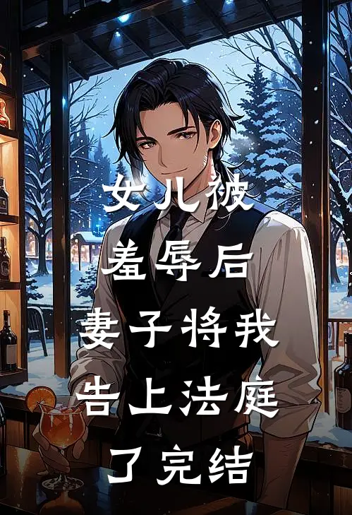 女儿被羞辱后，妻子将我告上法庭了完结