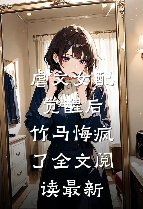 虐文女配觉醒后,竹马悔疯了全文阅读最新章节