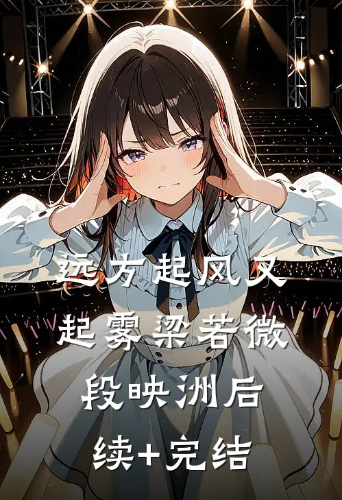 远方起风又起雾梁若微段映洲后续+完结