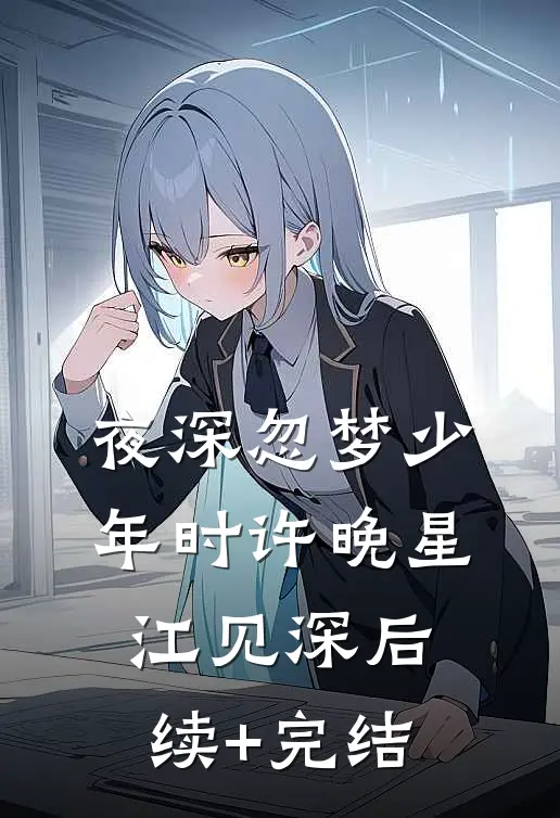 夜深忽梦少年时许晚星江见深后续+完结