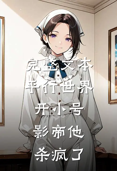 完整文本平行世界开小号，影帝他杀疯了