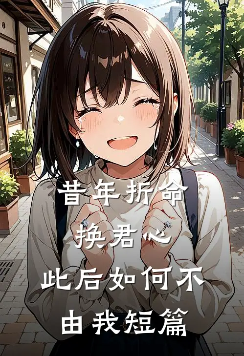 昔年折命换君心，此后如何不由我短篇