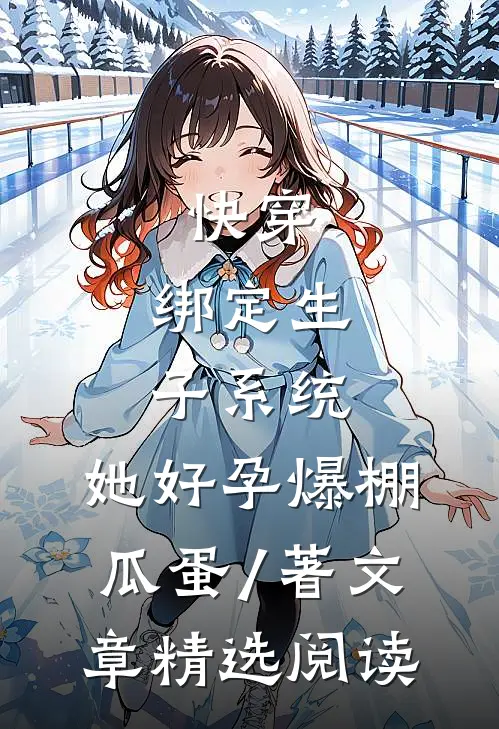 快穿:绑定生子系统,她好孕爆棚瓜蛋 / 著文章精选阅读