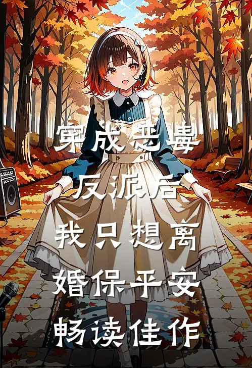 穿成恶毒反派后，我只想离婚保平安畅读佳作