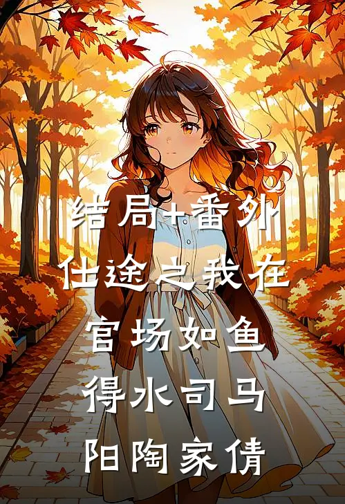 结局+番外仕途之我在官场如鱼得水司马阳陶家倩