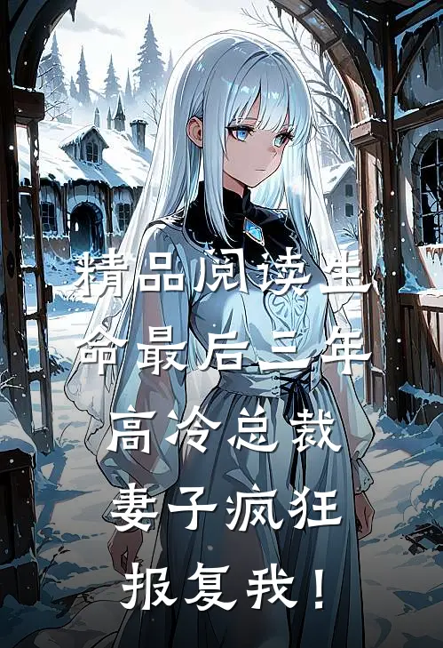 精品阅读生命最后三年，高冷总裁妻子疯狂报复我！