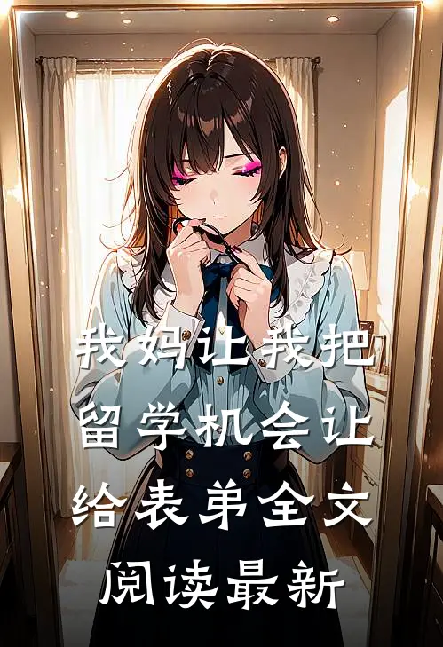 我妈让我把留学机会让给表弟全文阅读最新