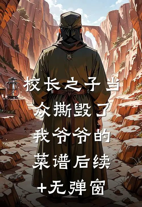 校长之子当众撕毁了我爷爷的菜谱后续+无弹窗