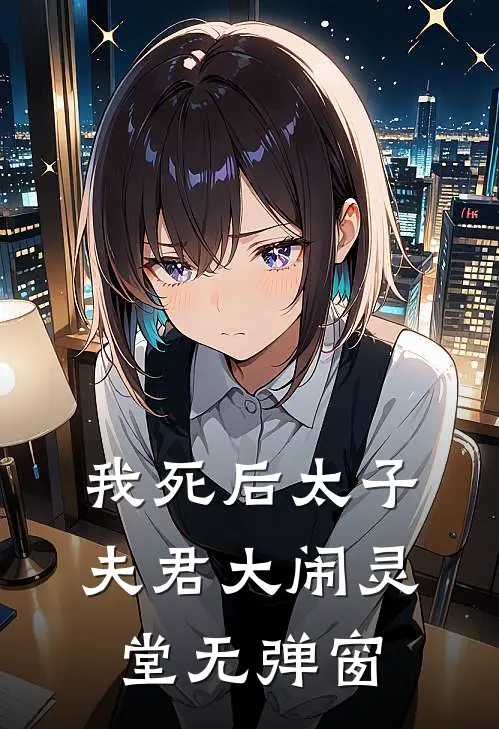 我死后太子夫君大闹灵堂无弹窗