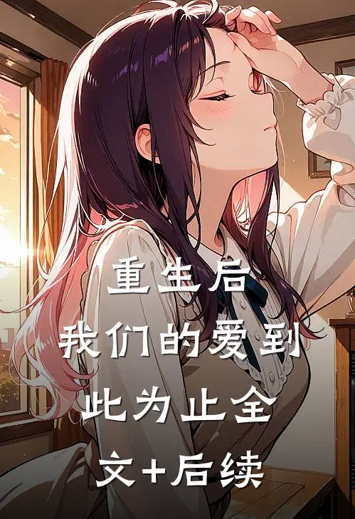重生后，我们的爱到此为止全文+后续
