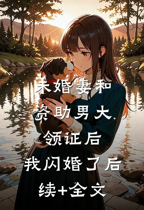 未婚妻和资助男大领证后，我闪婚了后续+全文