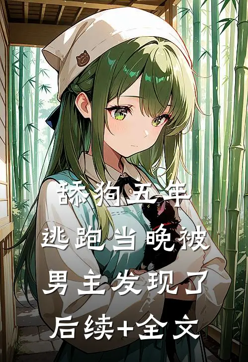 舔狗五年，逃跑当晚被男主发现了后续+全文