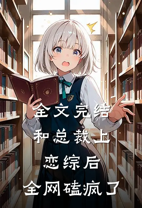 全文完结和总裁上恋综后，全网磕疯了