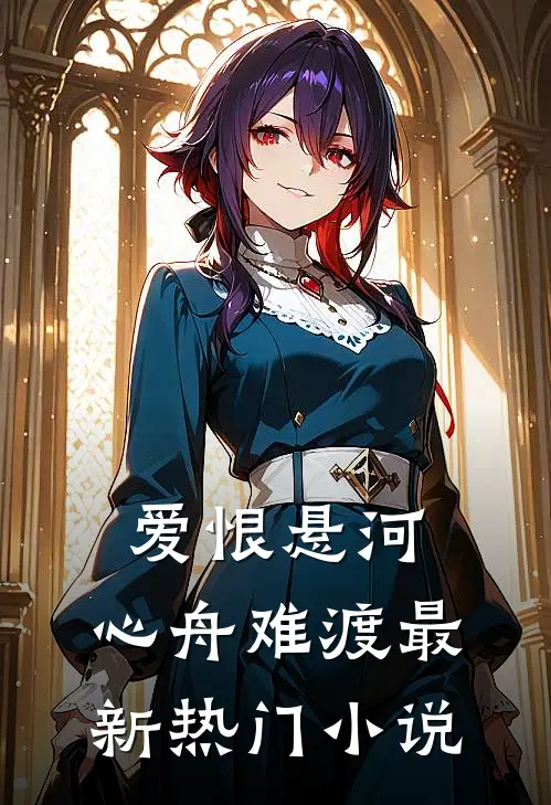 爱恨悬河，心舟难渡最新热门小说