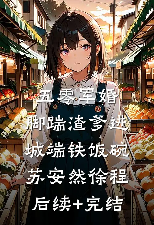 五零军婚，脚踹渣爹进城端铁饭碗苏安然徐程后续+完结