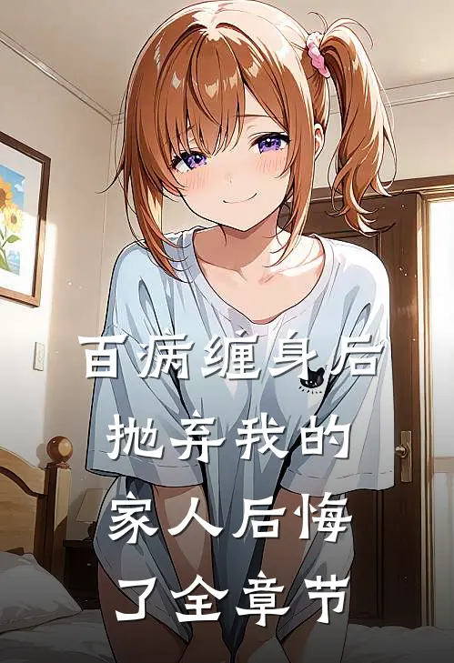 百病缠身后，抛弃我的家人后悔了全章节