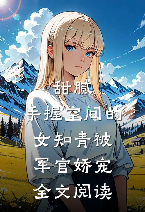 甜腻手握空间的女知青被军官娇宠全文阅读