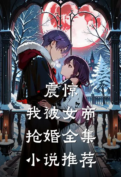 震惊,我被女帝抢婚全集推荐阅读