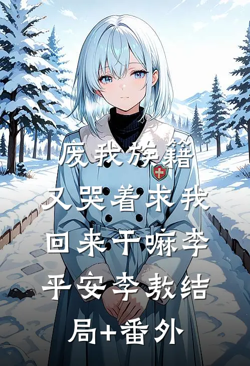废我族籍，又哭着求我回来干嘛李平安李敖结局+番外