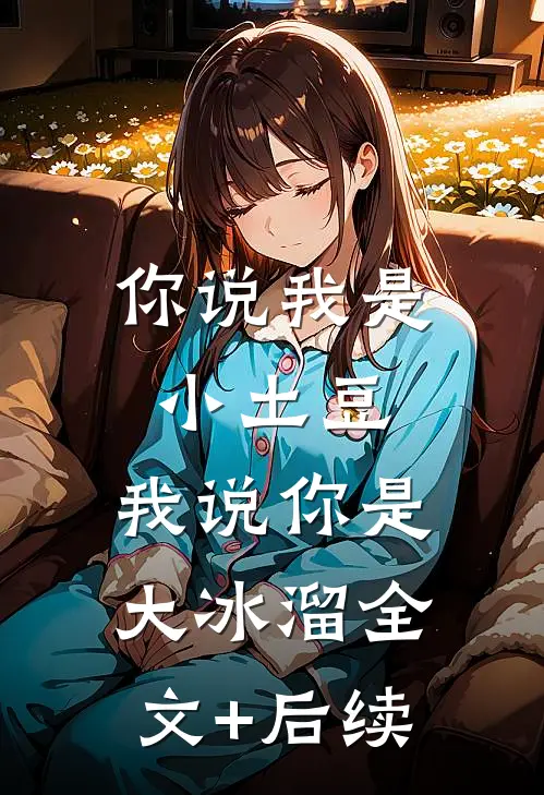 你说我是小土豆，我说你是大冰溜全文+后续