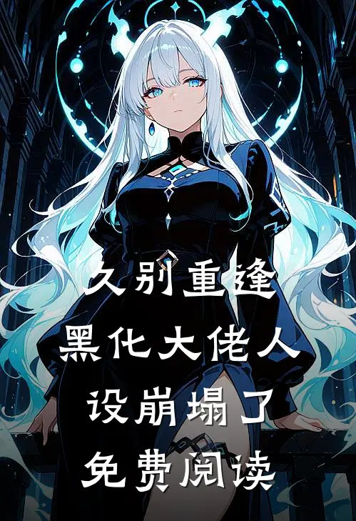 久别重逢黑化大佬人设崩塌了免费阅读