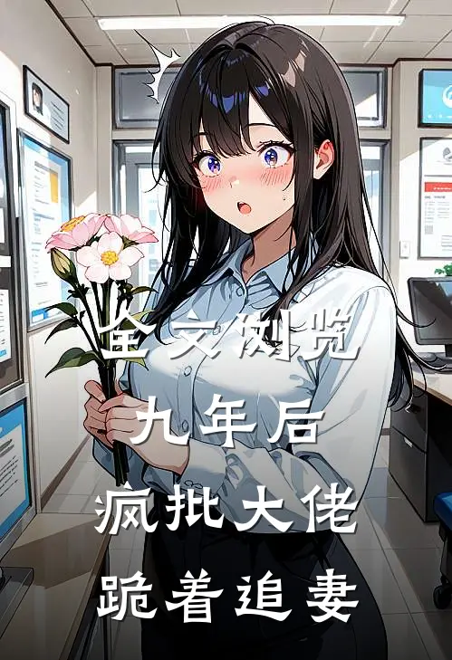 全文浏览九年后，疯批大佬跪着追妻