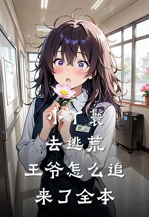 小丫鬟去逃荒，王爷怎么追来了全本