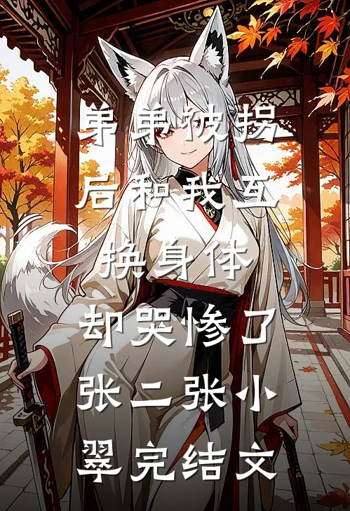 弟弟被拐后和我互换身体，却哭惨了张二张小翠完结文
