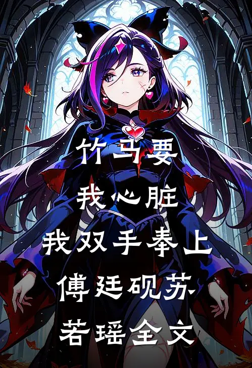 竹马要我心脏，我双手奉上傅廷砚苏若瑶全文