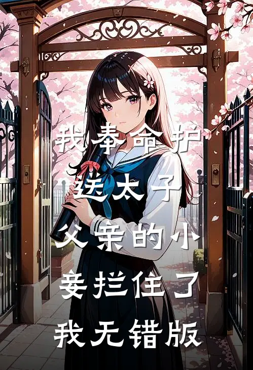 我奉命护送太子，父亲的小妾拦住了我无错版