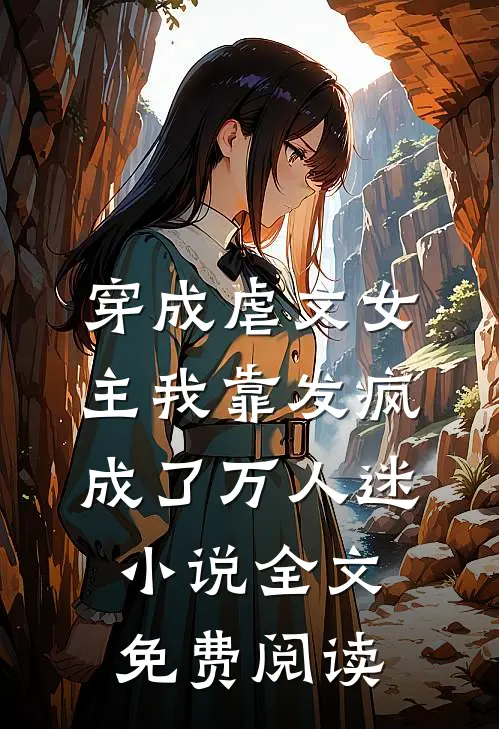 穿成虐文女主我靠发疯成了万人迷小说全文免费阅读