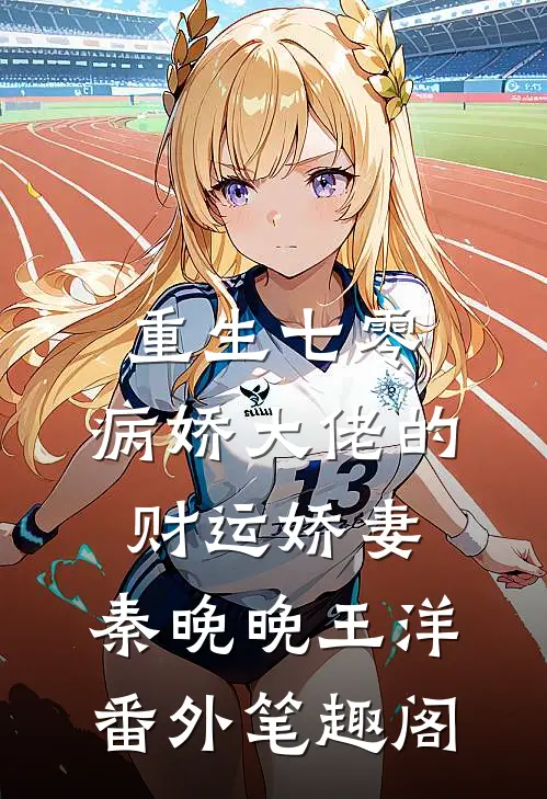 重生七零：病娇大佬的财运娇妻：秦晚晚王洋番外笔趣阁