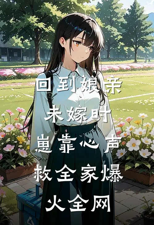 回到娘亲未嫁时，崽靠心声救全家爆火全网