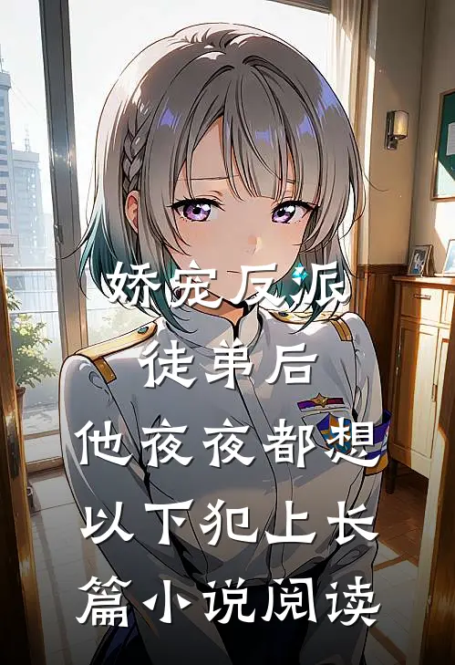 娇宠反派徒弟后，他夜夜都想以下犯上长篇小说阅读